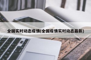 全国实时动态疫情(全国疫情实时动态最新)