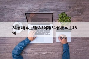 31省增本土确诊30例/31省增本土13例