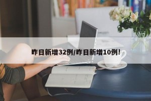 昨日新增32例/昨日新增10例!