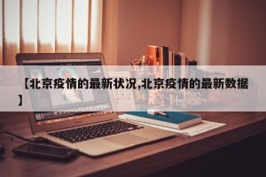 【北京疫情的最新状况,北京疫情的最新数据】