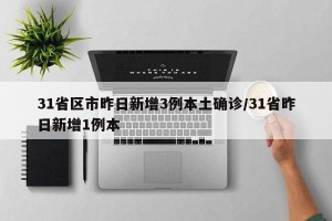 31省区市昨日新增3例本土确诊/31省昨日新增1例本