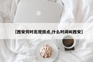【西安何时出现拐点,什么时间叫西安】
