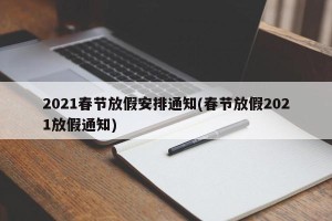 2021春节放假安排通知(春节放假2021放假通知)