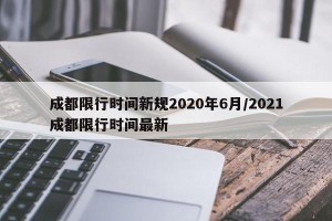 成都限行时间新规2020年6月/2021成都限行时间最新