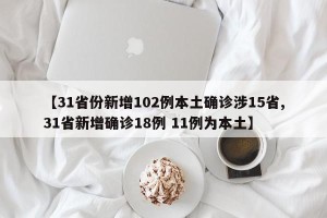 【31省份新增102例本土确诊涉15省,31省新增确诊18例 11例为本土】